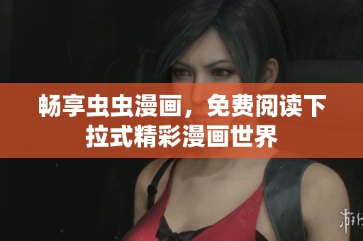 畅享虫虫漫画，免费阅读下拉式精彩漫画世界
