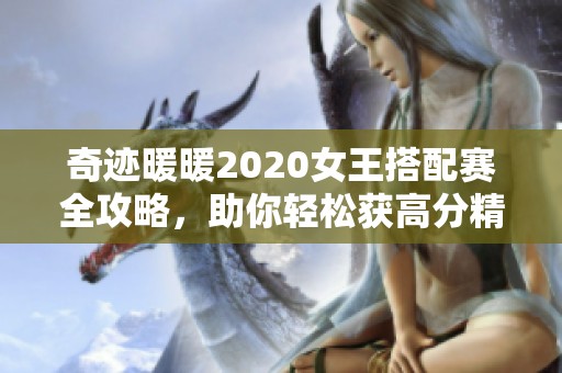 奇迹暖暖2020女王搭配赛全攻略，助你轻松获高分精彩对决