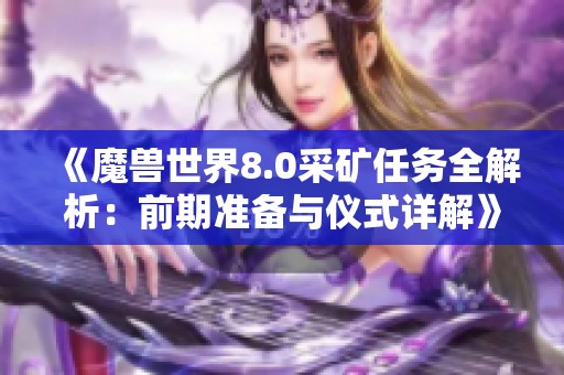 《魔兽世界8.0采矿任务全解析：前期准备与仪式详解》