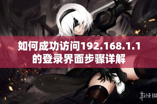 如何成功访问192.168.1.1的登录界面步骤详解