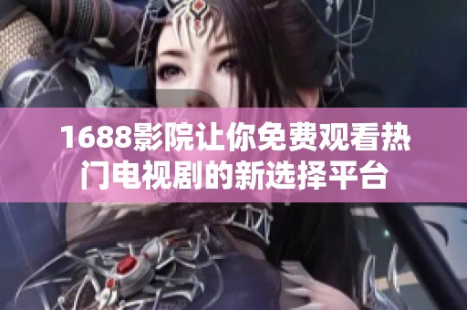 1688影院让你免费观看热门电视剧的新选择平台