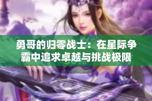 勇哥的归零战士：在星际争霸中追求卓越与挑战极限