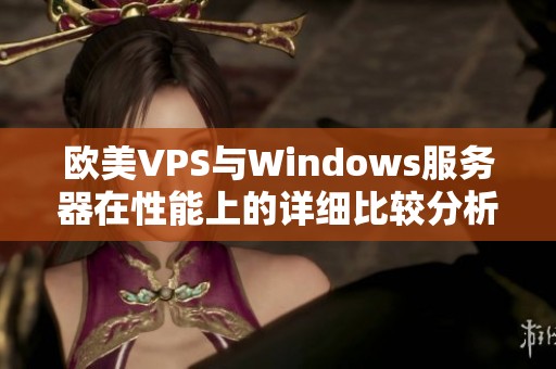 欧美VPS与Windows服务器在性能上的详细比较分析