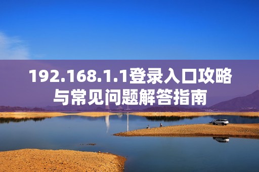 192.168.1.1登录入口攻略与常见问题解答指南
