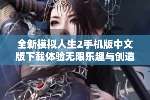 全新模拟人生2手机版中文版下载体验无限乐趣与创造力