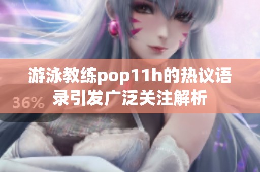 游泳教练pop11h的热议语录引发广泛关注解析