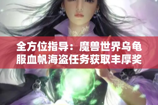 全方位指导：魔兽世界乌龟服血帆海盗任务获取丰厚奖励攻略