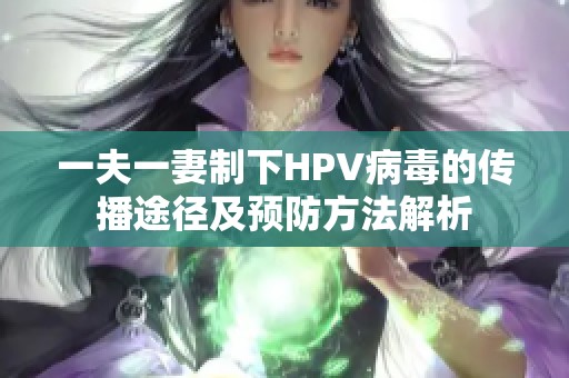 一夫一妻制下HPV病毒的传播途径及预防方法解析