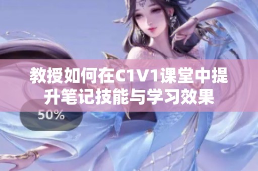 教授如何在C1V1课堂中提升笔记技能与学习效果