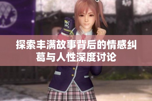 探索丰满故事背后的情感纠葛与人性深度讨论