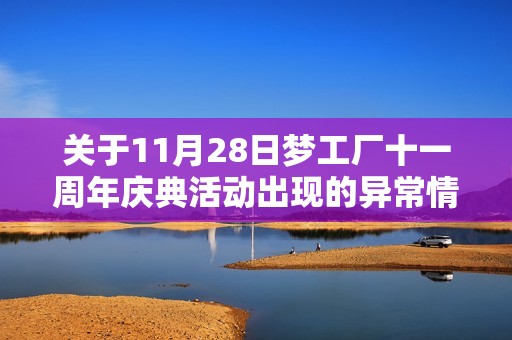 关于11月28日梦工厂十一周年庆典活动出现的异常情况说明