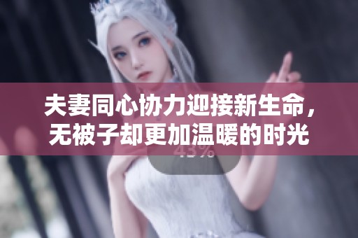 夫妻同心协力迎接新生命，无被子却更加温暖的时光