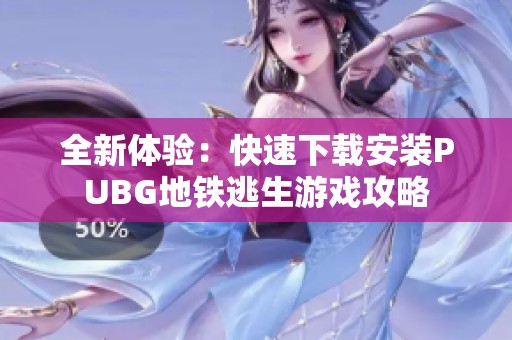 全新体验：快速下载安装PUBG地铁逃生游戏攻略