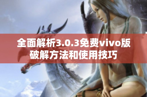 全面解析3.0.3免费vivo版破解方法和使用技巧