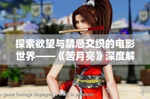 探索欲望与禁忌交织的电影世界——《苦月亮》深度解析