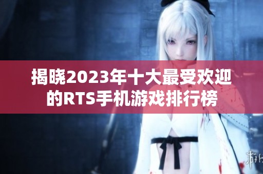 揭晓2023年十大最受欢迎的RTS手机游戏排行榜