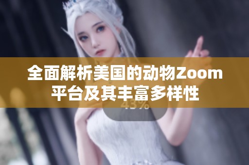 全面解析美国的动物Zoom平台及其丰富多样性