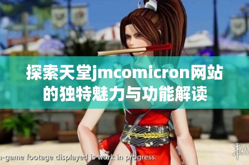 探索天堂jmcomicron网站的独特魅力与功能解读