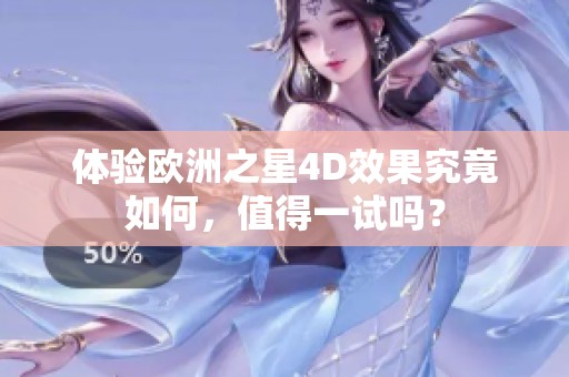 体验欧洲之星4D效果究竟如何，值得一试吗？