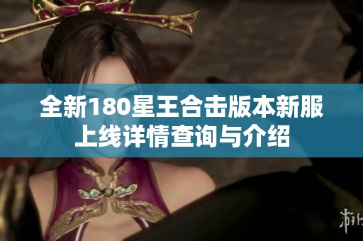 全新180星王合击版本新服上线详情查询与介绍