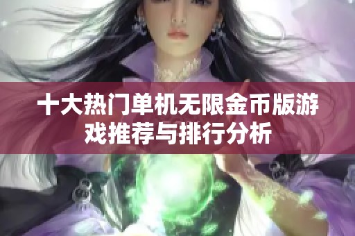 十大热门单机无限金币版游戏推荐与排行分析