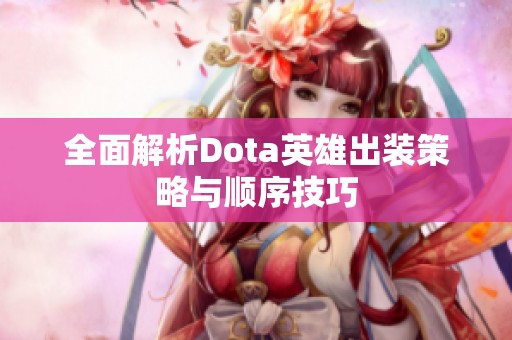 全面解析Dota英雄出装策略与顺序技巧