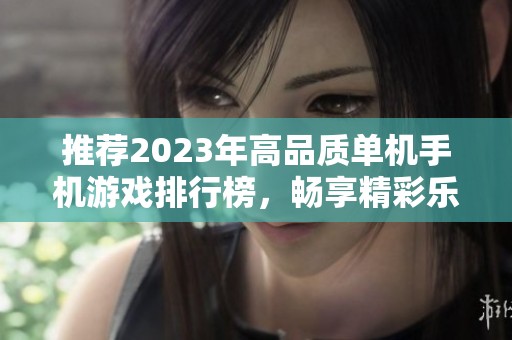 推荐2023年高品质单机手机游戏排行榜，畅享精彩乐趣