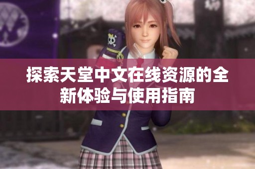 探索天堂中文在线资源的全新体验与使用指南