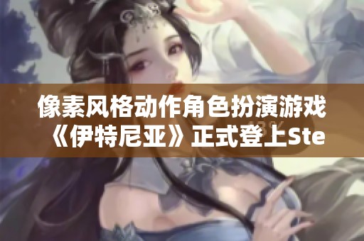 像素风格动作角色扮演游戏《伊特尼亚》正式登上Steam平台