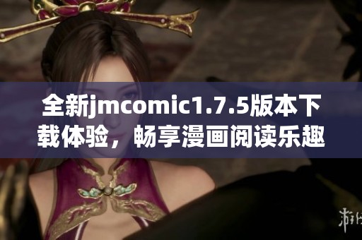 全新jmcomic1.7.5版本下载体验，畅享漫画阅读乐趣！