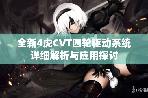 全新4虎CVT四轮驱动系统详细解析与应用探讨