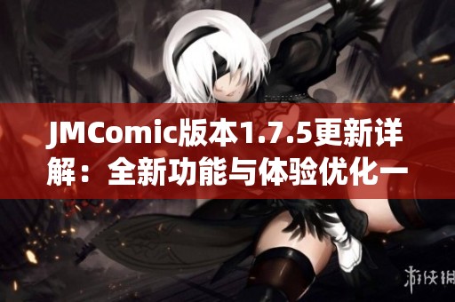 JMComic版本1.7.5更新详解：全新功能与体验优化一览