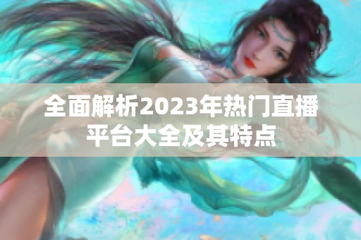 全面解析2023年热门直播平台大全及其特点