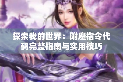 探索我的世界：附魔指令代码完整指南与实用技巧