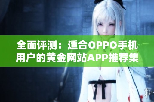 全面评测：适合OPPO手机用户的黄金网站APP推荐集锦