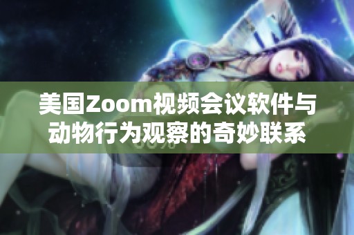 美国Zoom视频会议软件与动物行为观察的奇妙联系