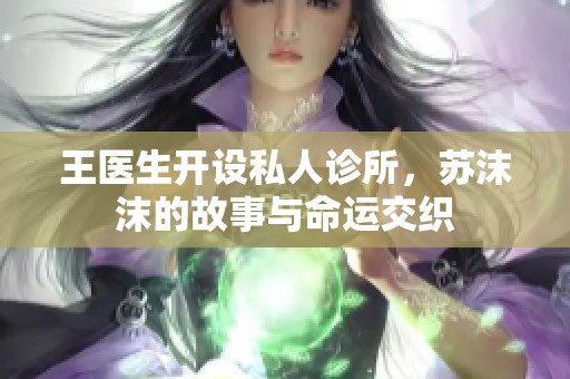 王医生开设私人诊所，苏沫沫的故事与命运交织