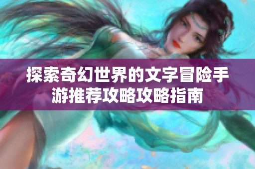 探索奇幻世界的文字冒险手游推荐攻略攻略指南