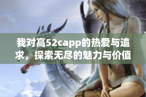 我对高52capp的热爱与追求，探索无尽的魅力与价值