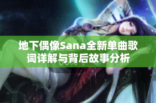 地下偶像Sana全新单曲歌词详解与背后故事分析