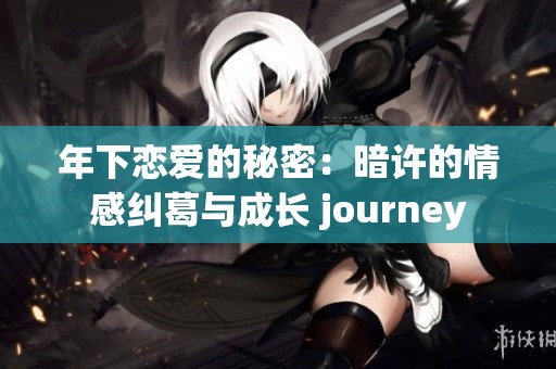 年下恋爱的秘密：暗许的情感纠葛与成长 journey