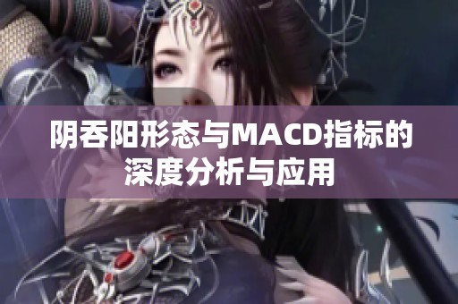 阴吞阳形态与MACD指标的深度分析与应用