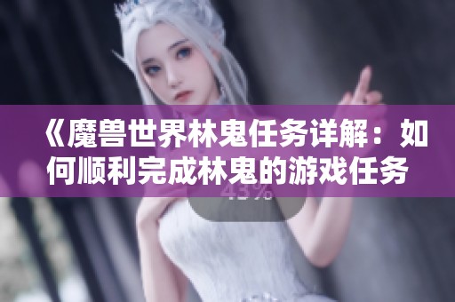 《魔兽世界林鬼任务详解：如何顺利完成林鬼的游戏任务攻略》