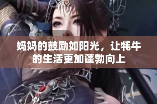 妈妈的鼓励如阳光，让牦牛的生活更加蓬勃向上