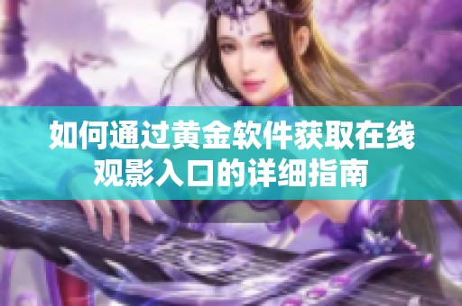 如何通过黄金软件获取在线观影入口的详细指南