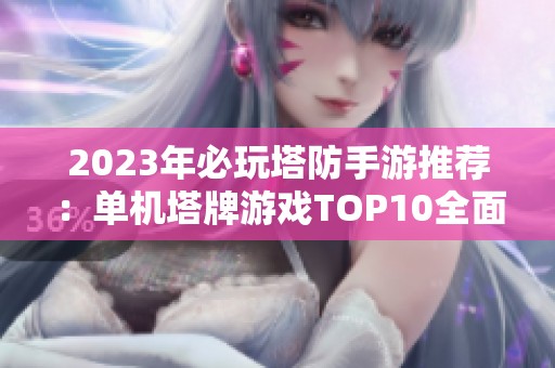 2023年必玩塔防手游推荐：单机塔牌游戏TOP10全面解析与排行