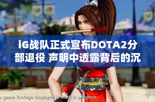 iG战队正式宣布DOTA2分部退役 声明中透露背后的沉重心情与骄傲承载