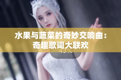 水果与蔬菜的奇妙交响曲：奇趣歌词大联欢