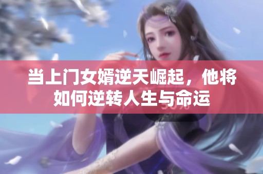 当上门女婿逆天崛起，他将如何逆转人生与命运