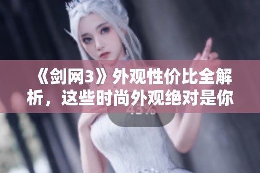 《剑网3》外观性价比全解析，这些时尚外观绝对是你的最佳选择！